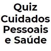 Quiz Cuidados Pessoais e Saúde